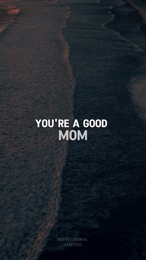 @motivational_masters_ You’re A Good Mom. #goodmom #mother #mommy #mom #loveyoum...