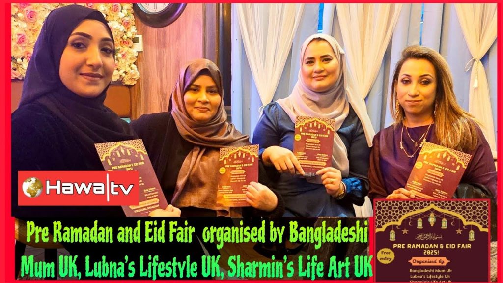 Pre Ramadan and Eid Fair organised by Bangladeshi Mum UK, Lubna’s Lifestyle UK, Sharmins Life Art UK