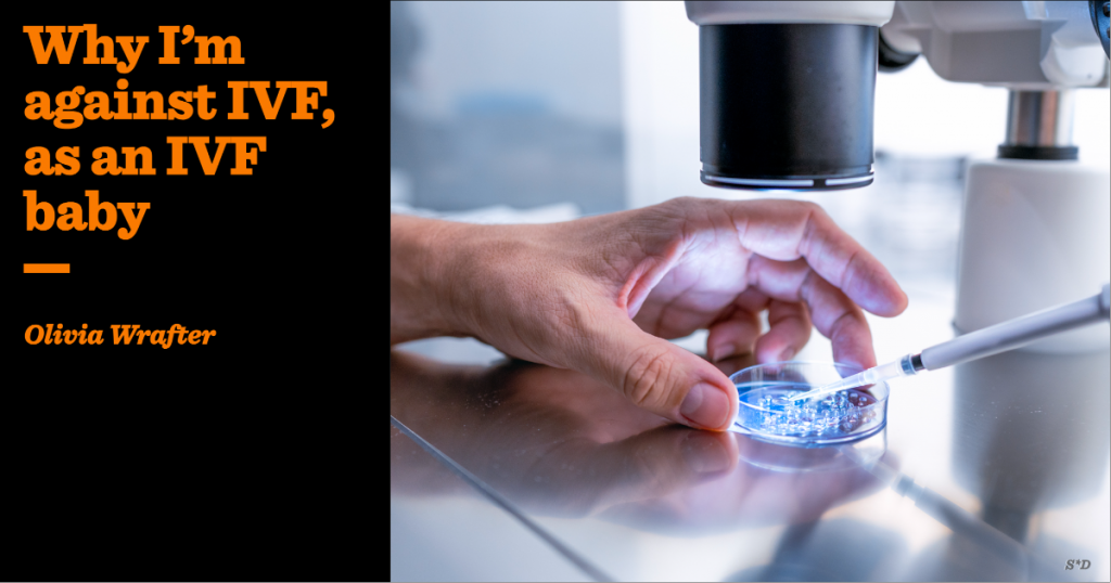 Why I’m against IVF, as an IVF Baby | Olivia Wrafter