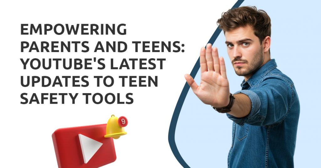YouTube's Latest Updates to Teen Safety Tools