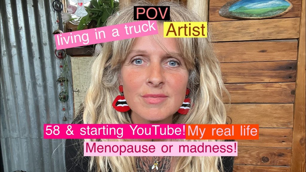 MY REAL LIFE NAVIGATING MENOPAUSE LIVING IN A TRUCK RUNNING AN ARTS CENTRE AND STARTING YOU TUBE!
