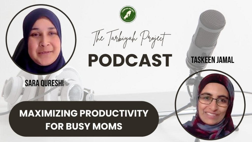 Maximizing Productivity for Moms | The Tarbiyah Project Podcast | Sara Qureshi | Taskeen Jamal